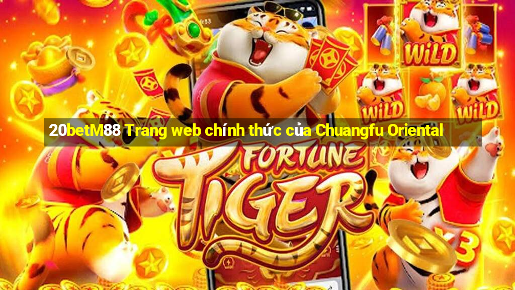 20betM88 Trang web chính thức của Chuangfu Oriental