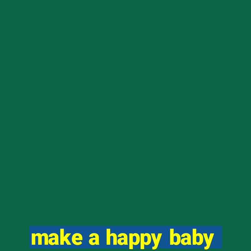 make a happy baby