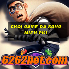 choi game da bong mien phi