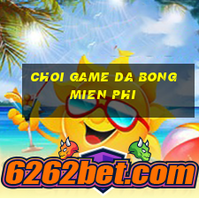 choi game da bong mien phi