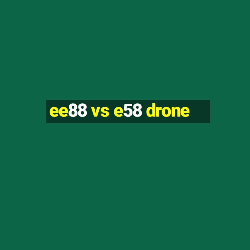 ee88 vs e58 drone