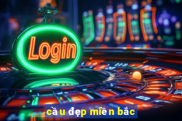 cầu đẹp miền bắc