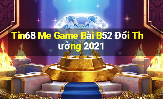 Tin68 Me Game Bài B52 Đổi Thưởng 2021