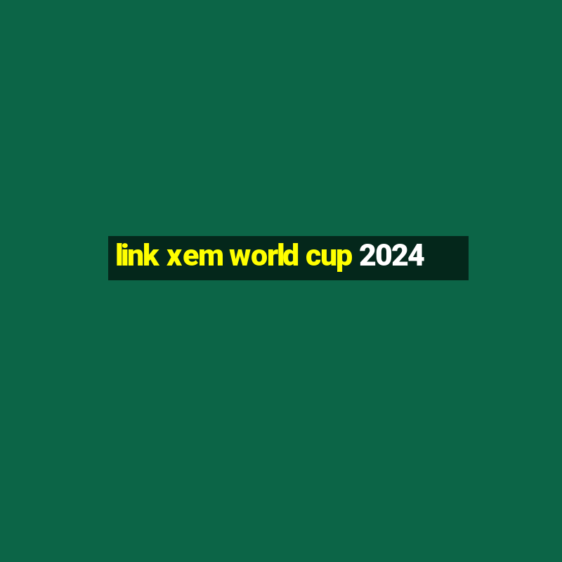 link xem world cup 2024