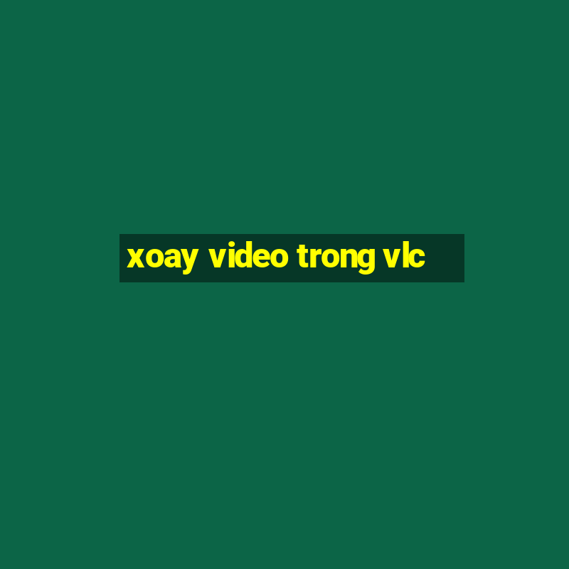 xoay video trong vlc