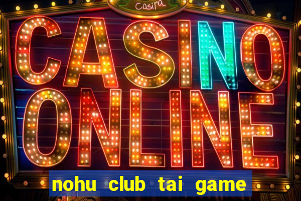 nohu club tai game nổ hũ đổi thưởng