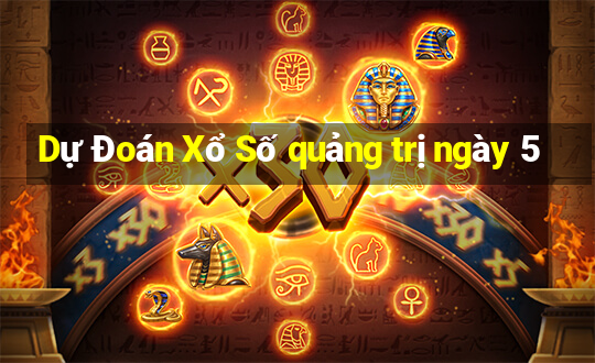 Dự Đoán Xổ Số quảng trị ngày 5