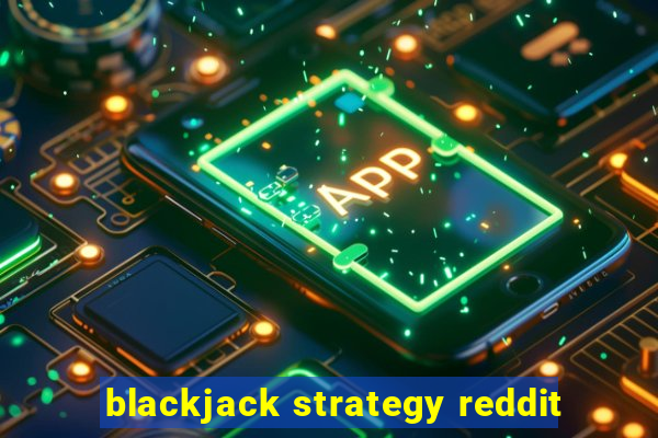 blackjack strategy reddit