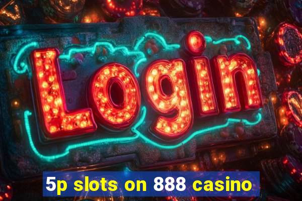 5p slots on 888 casino