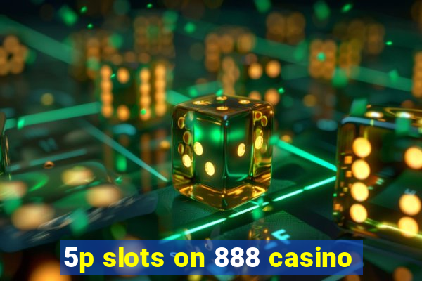 5p slots on 888 casino