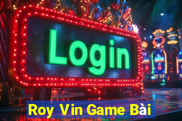 Roy Vin Game Bài