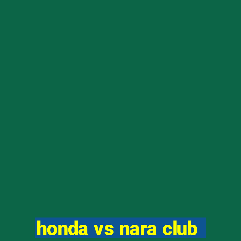 honda vs nara club