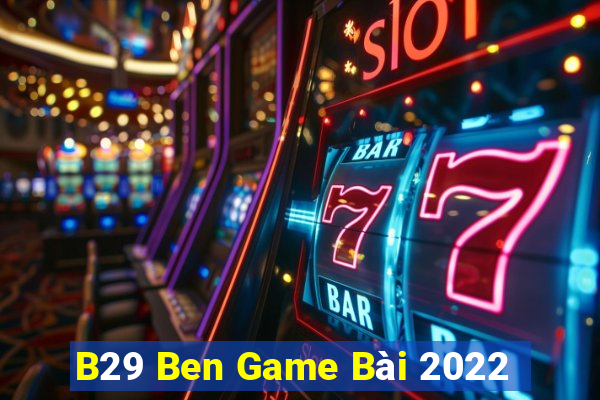 B29 Ben Game Bài 2022