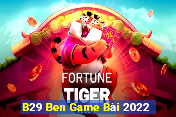 B29 Ben Game Bài 2022