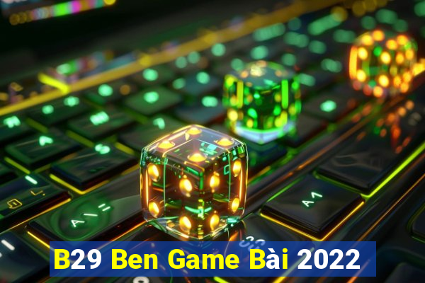 B29 Ben Game Bài 2022