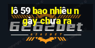 lô 59 bao nhiêu ngày chưa ra