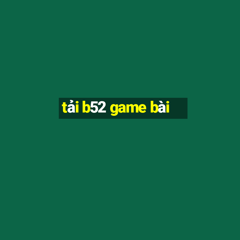 tải b52 game bài