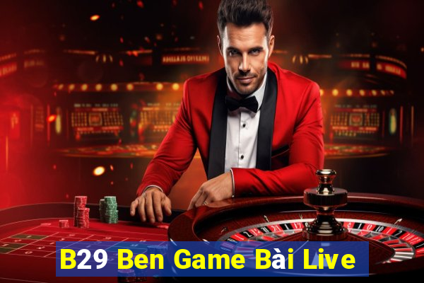 B29 Ben Game Bài Live