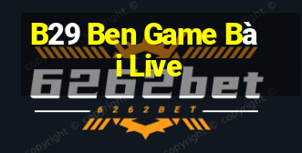 B29 Ben Game Bài Live