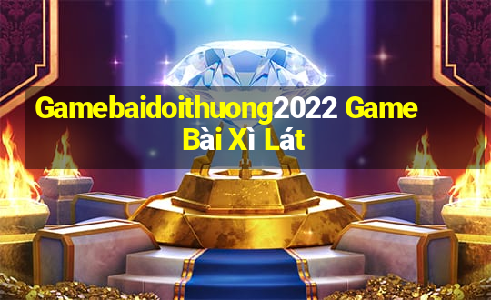 Gamebaidoithuong2022 Game Bài Xì Lát