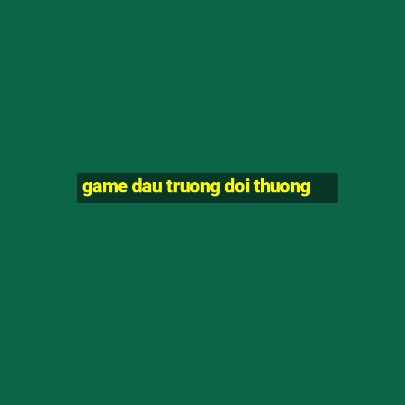 game dau truong doi thuong