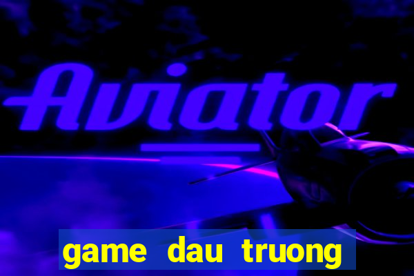 game dau truong doi thuong