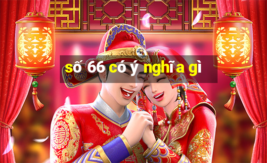 số 66 có ý nghĩa gì