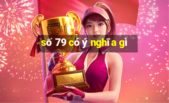 số 79 có ý nghĩa gì