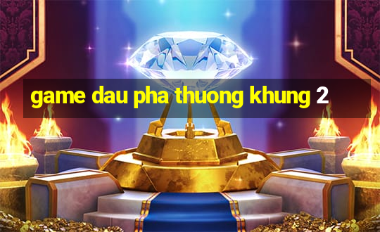 game dau pha thuong khung 2