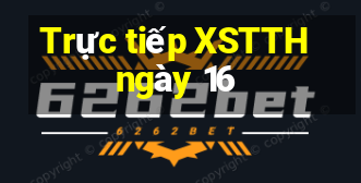 Trực tiếp XSTTH ngày 16