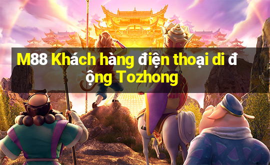 M88 Khách hàng điện thoại di động Tozhong