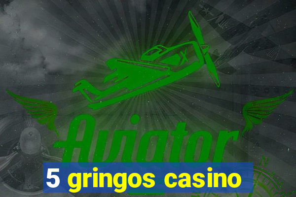 5 gringos casino