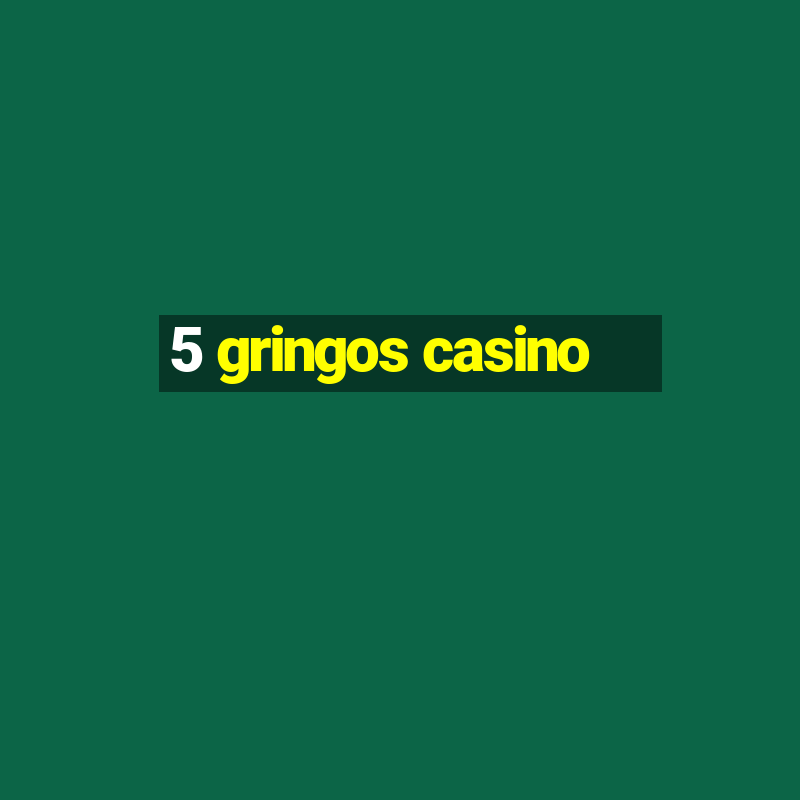 5 gringos casino