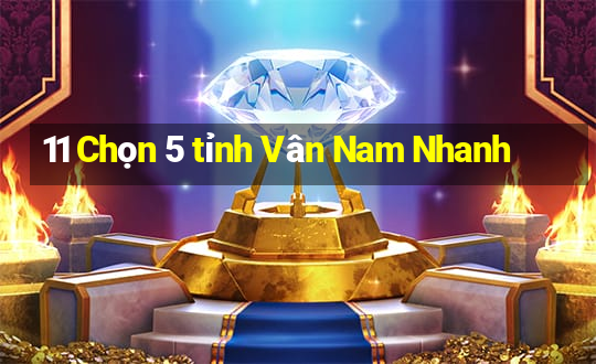 11 Chọn 5 tỉnh Vân Nam Nhanh