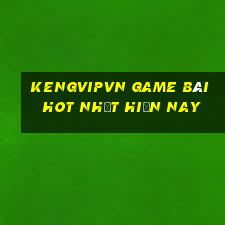 Kengvipvn Game Bài Hot Nhất Hiện Nay