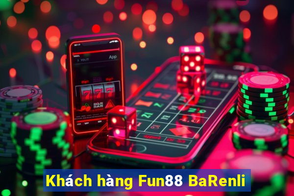 Khách hàng Fun88 BaRenli