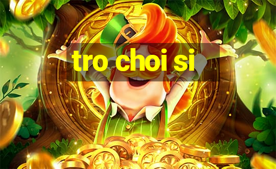 tro choi si