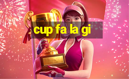 cup fa la gi