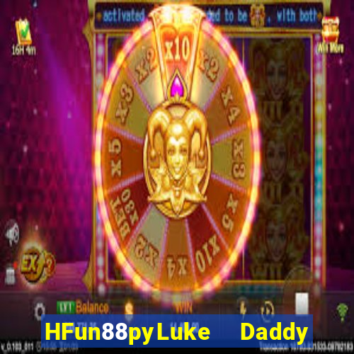 HFun88pyLuke  Daddy bay đâu?