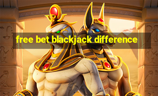 free bet blackjack difference