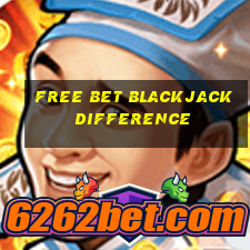 free bet blackjack difference