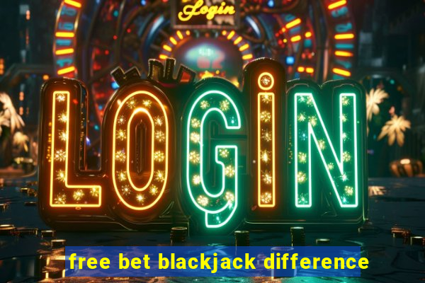 free bet blackjack difference