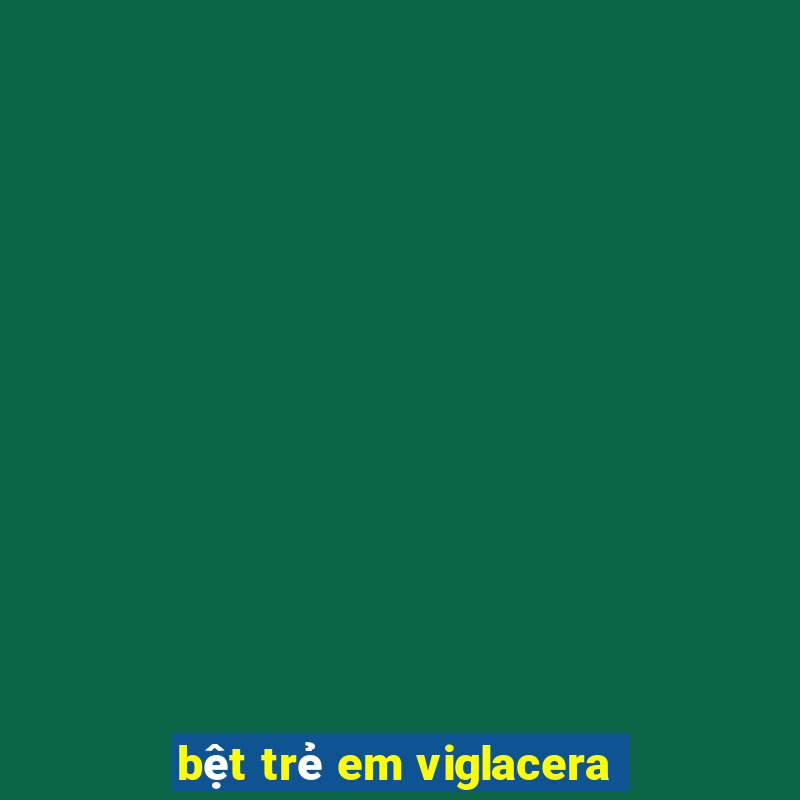 bệt trẻ em viglacera