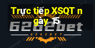 Trực tiếp XSQT ngày 15