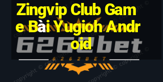 Zingvip Club Game Bài Yugioh Android