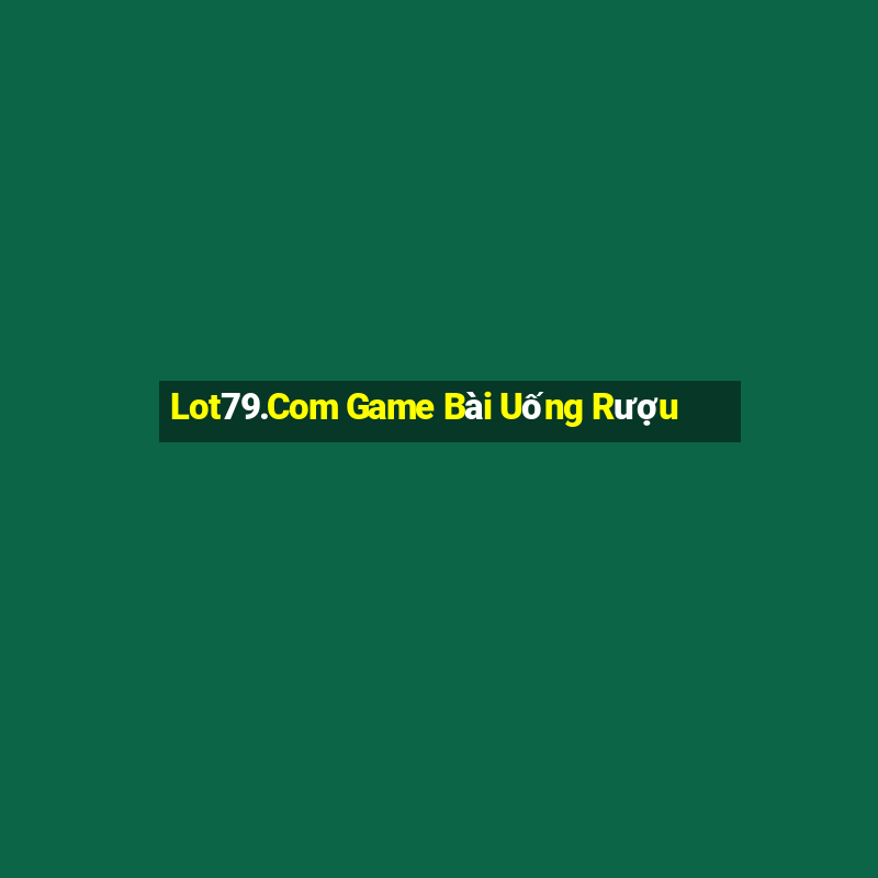 Lot79.Com Game Bài Uống Rượu