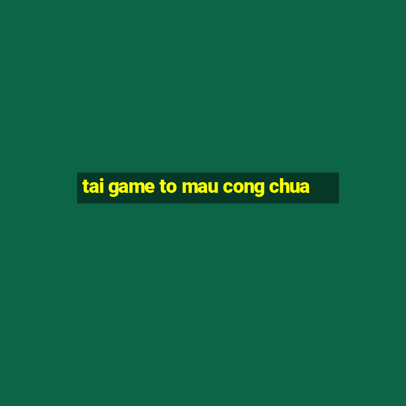 tai game to mau cong chua