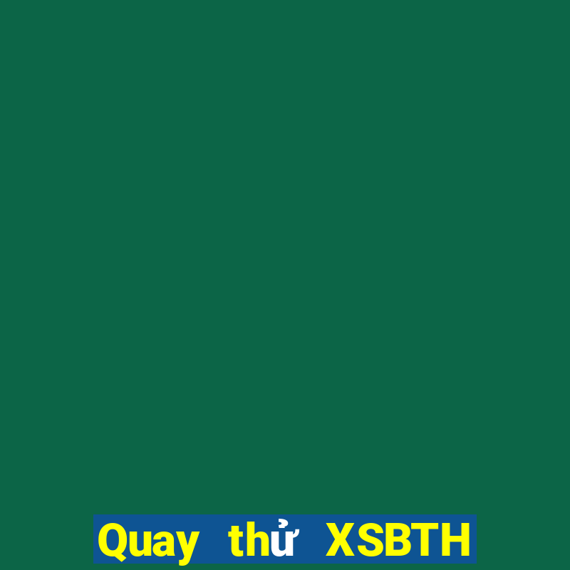 Quay thử XSBTH ngày 4