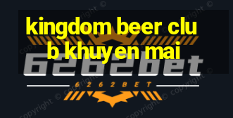 kingdom beer club khuyen mai