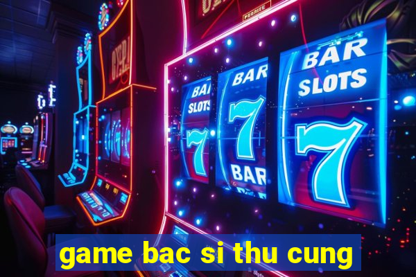 game bac si thu cung